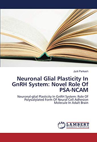 Neuronal Glial Plasticity In GnRH System: Novel Role Of PSA-NCAM: Neuronal-glial Plasticity In GnRH System: Role Of Polysialylated Form Of Neural Cell Adhesion Molecule In Adult Brain
