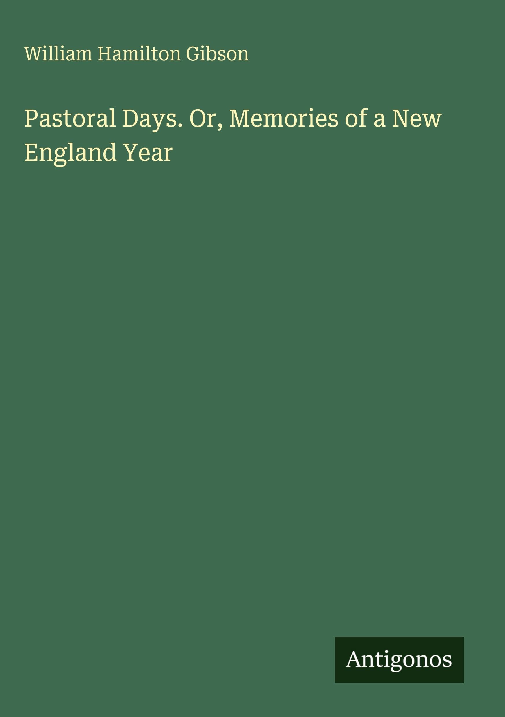 Pastoral Days. Or, Memories of a New England Year