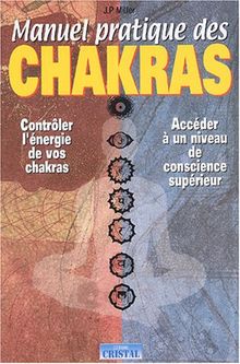 Manuel pratique des chakras : contrôler l'énergie de vos chakras, accéder à un niveau de conscience supérieur