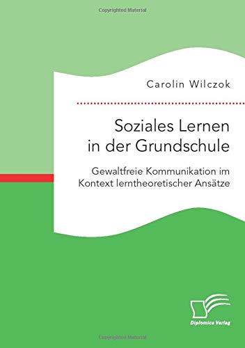 Soziales Lernen in der Grundschule: Gewaltfreie Kommunikation im Kontext lerntheoretischer Ansätze