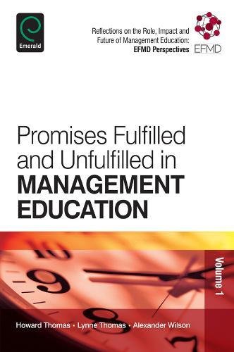 1: Promises Fulfilled and Unfulfilled in Management Education: Reflections on the Role, Impact and Future of Management Education: Efmd Perspectives