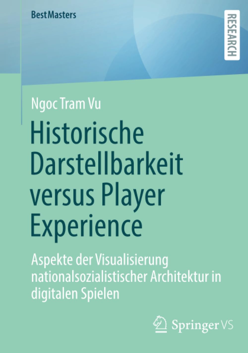 Historische Darstellbarkeit versus Player Experience: Aspekte der Visualisierung nationalsozialistischer Architektur in digitalen Spielen (BestMasters)