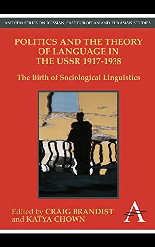 Politics and the Theory of Language in the Ussr 1917-1938: The Birth Of Sociological Linguistics (Anthem Series On Russian, East European And Eurasian Studies)