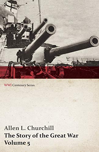 The Story of the Great War, Volume 5 - Battle of Jutland Bank, Russian Offensive, Kut-El-Amara, East Africa, Verdun, the Great Somme Drive, United ... of Two Years' War (WWI Centenary Series)