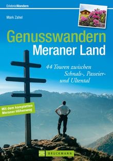 Wandern Meraner Land: 44 Touren zwischen Schnals-, Passeier- und Ultental in einem Wanderführer zum Genusswandern im Meraner Land mit Tourensteckbriefen und Wanderkarten (Erlebnis Wandern)