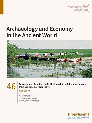 Town-Country Relations in the Northern Parts of Germania inferior from an Economic Perspective: Panel 8.9 (Archaeology and Economy in the Ancient ... Archaeology, Cologne/Bonn, 22-26 May 2018)