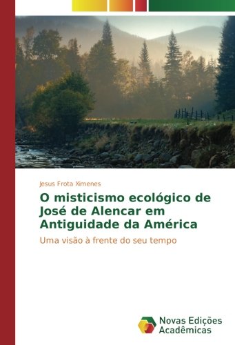 O misticismo ecológico de José de Alencar em Antiguidade da América: Uma visão à frente do seu tempo