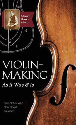 Edward Heron-Allen Violin-Making, As It Was And Is, Being A Historical, Theoretical, And Practical Treatise On The Science And Art Of Violin-Making For The Use Of