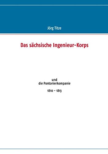 Das sächsische Ingenieur-Korps: und die Pontonierkompanie 1810 - 1813