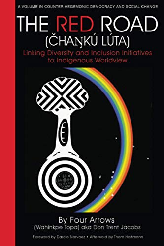 The Red Road (Čhaŋkú Lúta): Linking Diversity and Inclusion Initiatives to Indigenous Worldview (Counter-Hegemonic Democracy and Social Change)