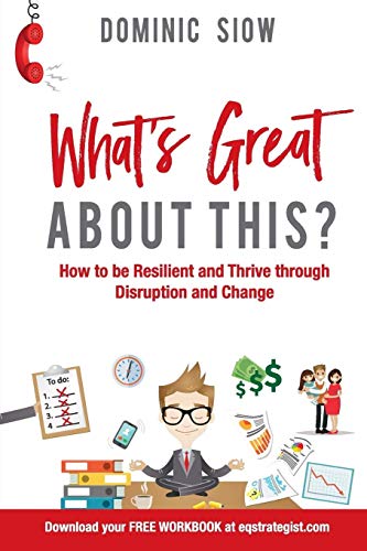 WHAT’S GREAT ABOUT THIS?: HOW TO BE RESILIENT AND THRIVE THROUGH DISRUPTION AND CHANGE.