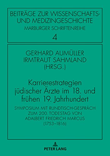 Karrierestrategien jüdischer Ärzte im 18. und frühen 19. Jahrhundert: Symposium mit Rundtisch-Gespräch zum 200. Todestag von Adalbert Friedrich Marcus ... Wissenschafts- und Medizingeschichte, Band 4