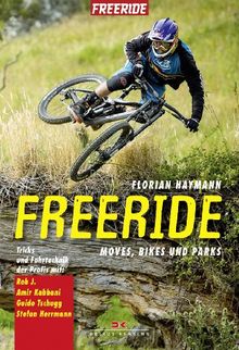 Freeride: Moves, Bikes und Parks  Tricks und Fahrtechnik der Profis mit Rob J., Amir Kabbani, Guido Tschugg, Stefan Herrmann