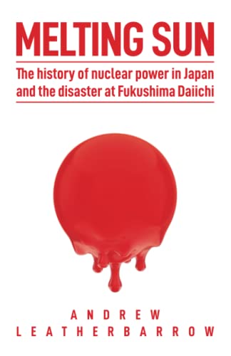 Melting Sun: The History of Nuclear Power in Japan, and the Disaster at Fukushima Daiichi