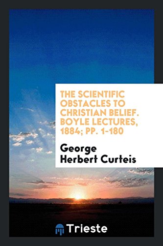 The Scientific Obstacles to Christian Belief. Boyle Lectures, 1884; pp. 1-180