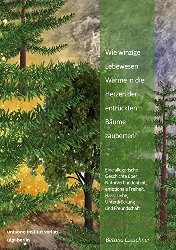 Wie winzige Lebewesen Wärme in die Herzen der entrückten Bäume zauberten: Eine allegorische Geschichte über Naturverbundenheit, emotionale Freiheit, Hass, Liebe, Unterdrückung und Freundschaft