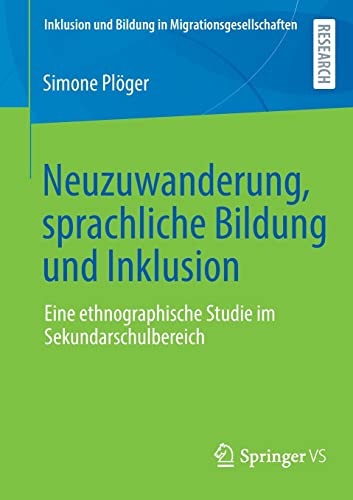 Neuzuwanderung, sprachliche Bildung und Inklusion: Eine ethnographische Studie im Sekundarschulbereich (Inklusion und Bildung in Migrationsgesellschaften)