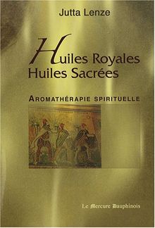 Huiles royales, huiles sacrées : aromathérapie spirituelle