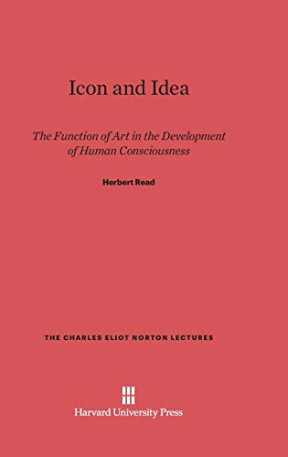 Icon and Idea: The Function of Art in the Development of Human Consciousness (Charles Eliot Norton Lectures, Band 1989)