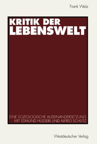 Kritik der Lebenswelt: Eine Soziologische Auseinandersetzung Mit Edmund Husserl Und Alfred Schütz (German Edition)