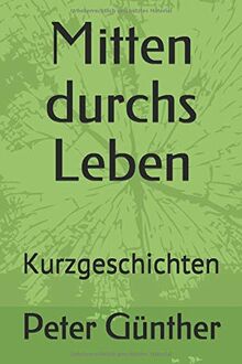 Mitten durchs Leben: Kurzgeschichten