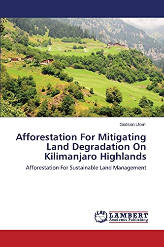 Afforestation For Mitigating Land Degradation On Kilimanjaro Highlands: Afforestation For Sustainable Land Management