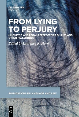 From Lying to Perjury: Linguistic and Legal Perspectives on Lies and Other Falsehoods (Foundations in Language and Law [FLL], 3)