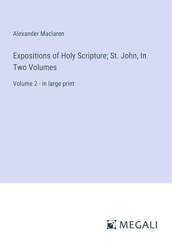 Expositions of Holy Scripture; St. John, In Two Volumes: Volume 2 - in large print