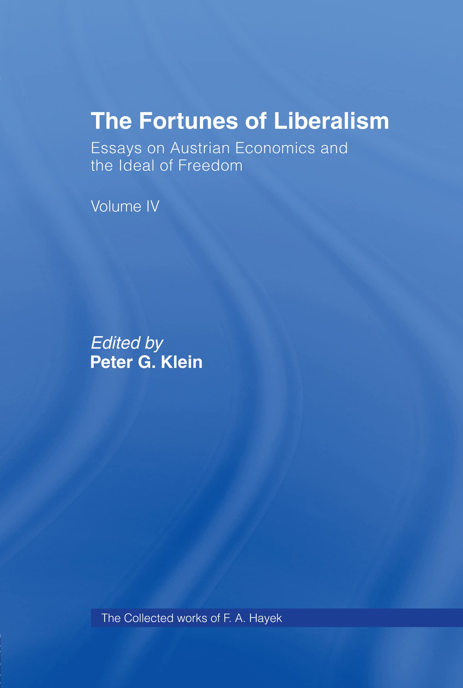 The Fortunes of Liberalism: Essays on Austrian Economics and the Ideal of Freedom (Collected Works of F.A. Hayek, Band 4)