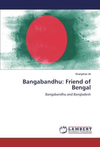 Bangabandhu: Friend of Bengal: Bangabandhu and Bangladesh