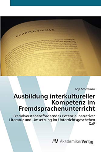 Ausbildung interkultureller Kompetenz im Fremdsprachenunterricht: Fremdverstehensförderndes Potenzial narrativer Literatur und Umsetzung im Unterrichtsgeschehen DaF