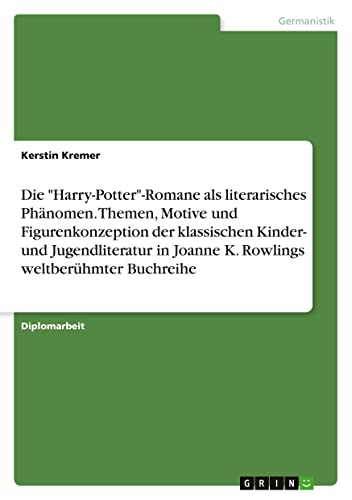 Die Harry-Potter-Romane als literarisches Phänomen. Themen, Motive und Figurenkonzeption der klassischen Kinder- und Jugendliteratur in Joanne K. Rowlings weltberühmter Buchreihe