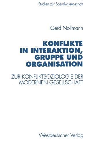 Konflikte in Interaktion, Gruppe und Organisation: Zur Konfliktsoziologie Der Modernen Gesellschaft (Studien Zur Sozialwissenschaft) (German Edition)