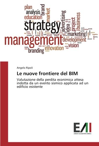 Le nuove frontiere del BIM: Valutazione della perdita econimica attesa indotta da un evento sismico applicata ad un edificio esistente