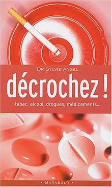 Décrochez ! : tabac, alcool, médicaments, drogues