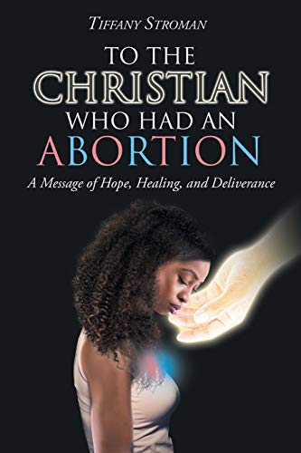 Tiffany Stroman To The Christian Who Had An Abortion, A Message Of Hope, Healing, And Deliverance