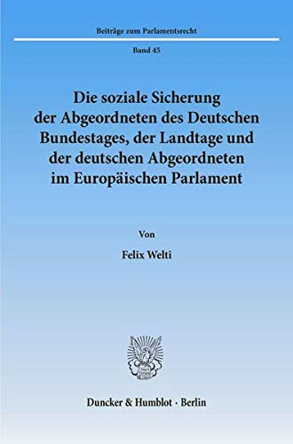 Die soziale Sicherung der Abgeordneten des Deutschen Bundestages, der Landtage und der deutschen Abgeordneten im Europäischen Parlament. (Beiträge zum Parlamentsrecht; BPR 45): /
