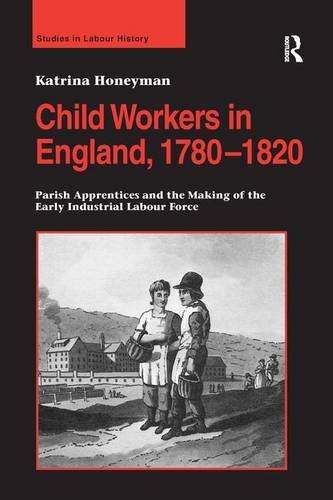 Child Workers in England, 1780-1820: Parish Apprentices and the Making of the Early Industrial Labour Force (Studies in Labour History)