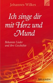 Ich singe dir mit Herz und Mund: Bekannte Lieder und ihre Geschichte