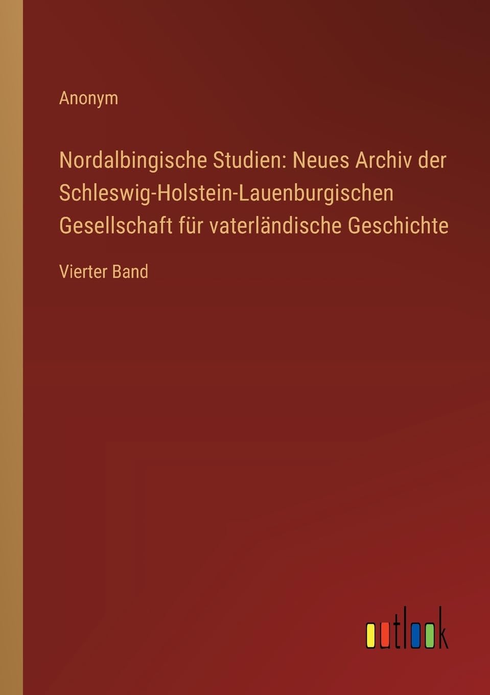 Nordalbingische Studien: Neues Archiv der Schleswig-Holstein-Lauenburgischen Gesellschaft für vaterländische Geschichte: Vierter Band