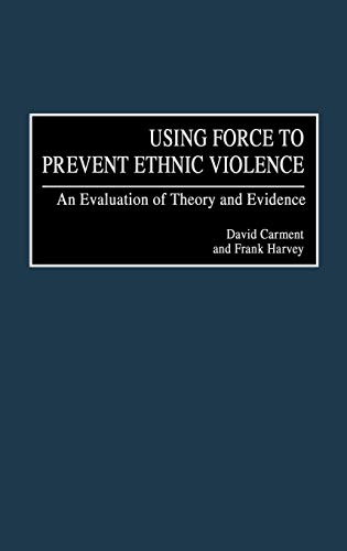 Using Force to Prevent Ethnic Violence: An Evaluation of Theory and Evidence (Praeger Studies on Ethnic and National Identities in Politics)