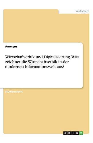 Wirtschaftsethik und Digitalisierung. Was zeichnet die Wirtschaftsethik in der modernen Informationswelt aus?