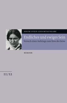 Endliches und ewiges Sein: Versuch eines Aufstiegs zum Sinn des Seins. Anhang: Martin Heideggers Existenzphilosophie. Die Seelenburg (Edith Stein Gesamtausgabe)