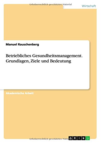 Betriebliches Gesundheitsmanagement. Grundlagen, Ziele und Bedeutung