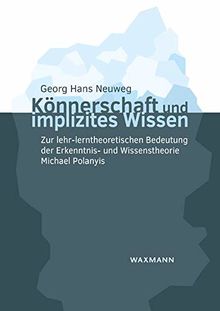 Könnerschaft und implizites Wissen: Zur lehr-lerntheoretischen Bedeutung der Erkenntnis- und Wissenstheorie Michael Polanyis (Internationale Hochschulschriften)