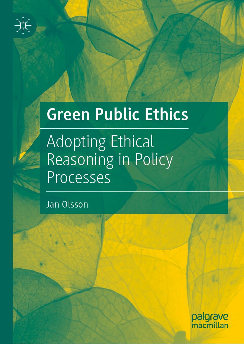 Green Public Ethics: Adopting Ethical Reasoning in Policy Processes (Environmental Politics and Theory)