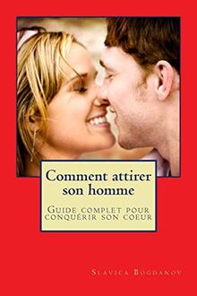 Comment attirer son homme et le garder: Guide complet pour conquerir son coeur