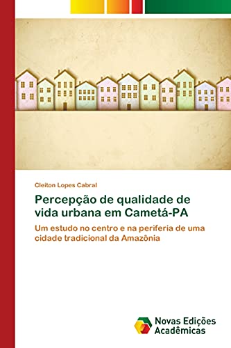 Percepção de qualidade de vida urbana em Cametá-PA: Um estudo no centro e na periferia de uma cidade tradicional da Amazônia