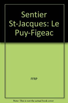 Sentier vers Saint-Jacques-de-Compostelle. Vol. 1. Via Le Puy : Le Puy-Figeac