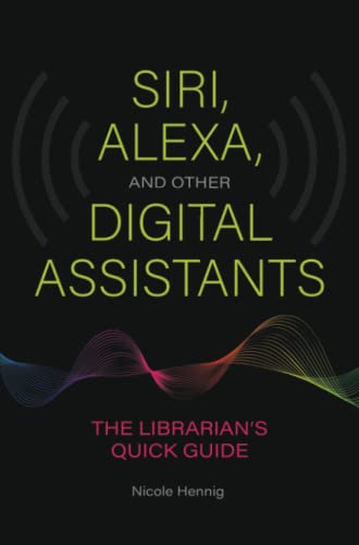 Siri, Alexa, and Other Digital Assistants: The Librarian's Quick Guide